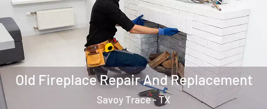 Old Fireplace Repair And Replacement Savoy Trace - TX