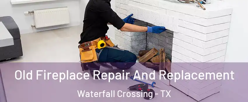 Old Fireplace Repair And Replacement Waterfall Crossing - TX