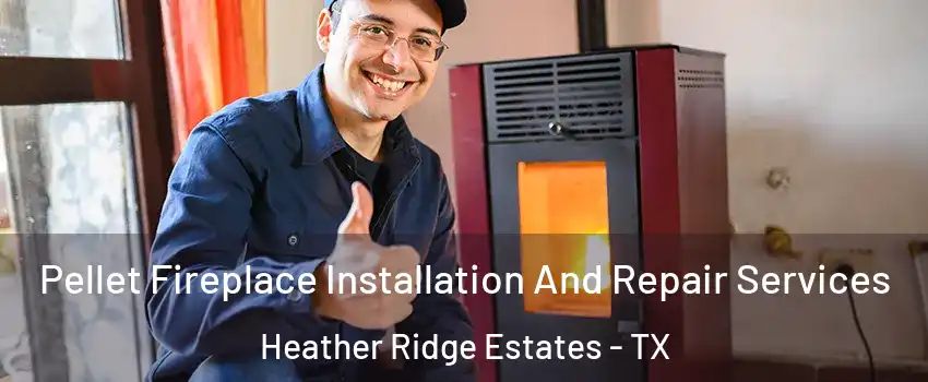 Pellet Fireplace Installation And Repair Services Heather Ridge Estates - TX