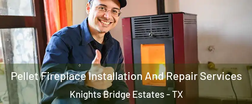 Pellet Fireplace Installation And Repair Services Knights Bridge Estates - TX