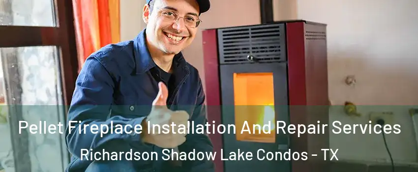 Pellet Fireplace Installation And Repair Services Richardson Shadow Lake Condos - TX