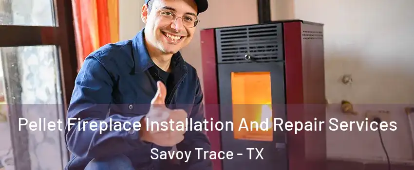 Pellet Fireplace Installation And Repair Services Savoy Trace - TX