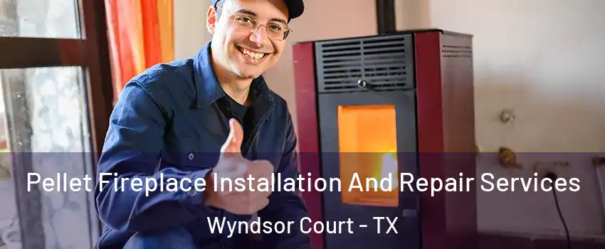 Pellet Fireplace Installation And Repair Services Wyndsor Court - TX