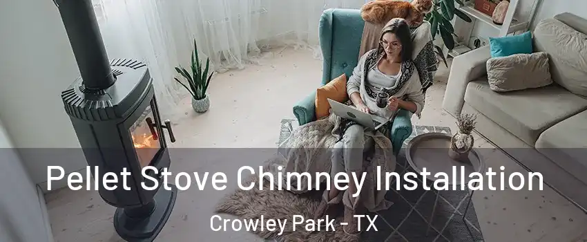 Pellet Stove Chimney Installation Crowley Park - TX