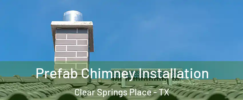 Prefab Chimney Installation Clear Springs Place - TX