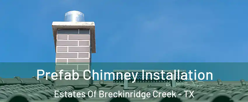 Prefab Chimney Installation Estates Of Breckinridge Creek - TX