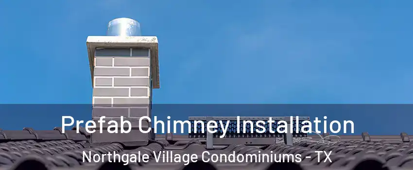 Prefab Chimney Installation Northgale Village Condominiums - TX
