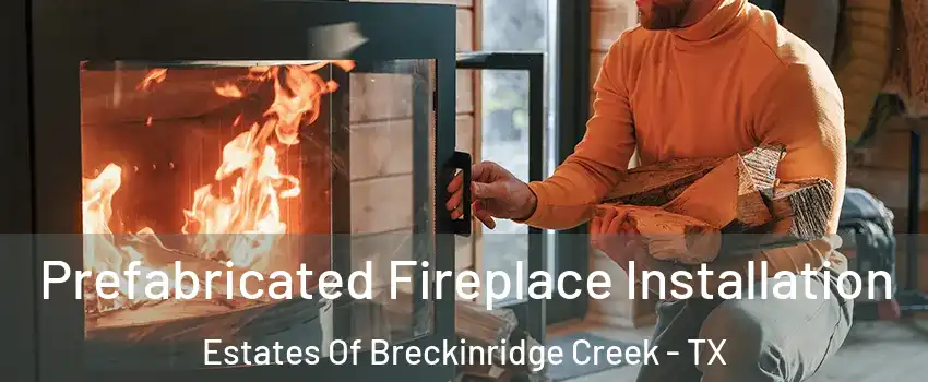 Prefabricated Fireplace Installation Estates Of Breckinridge Creek - TX