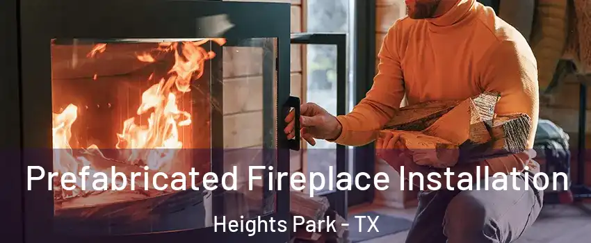 Prefabricated Fireplace Installation Heights Park - TX