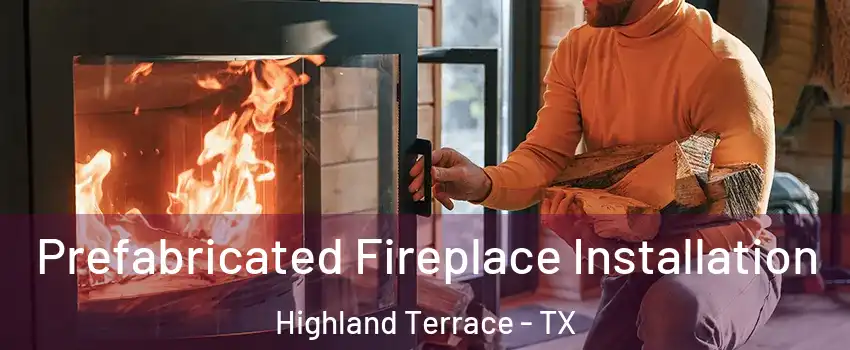 Prefabricated Fireplace Installation Highland Terrace - TX