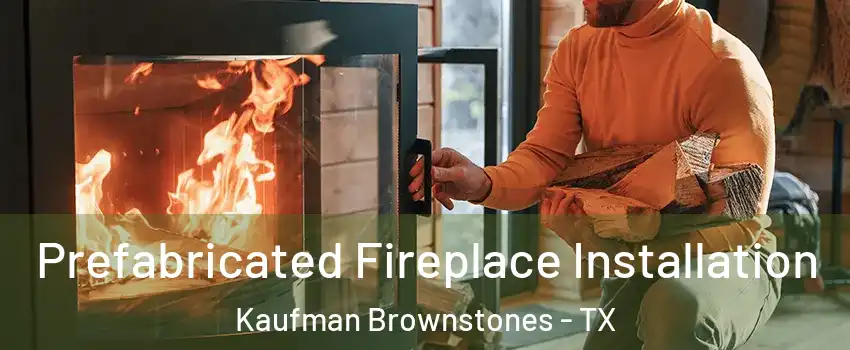 Prefabricated Fireplace Installation Kaufman Brownstones - TX