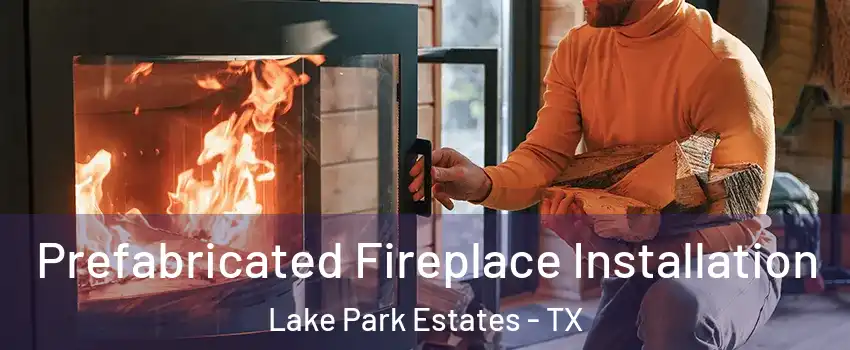Prefabricated Fireplace Installation Lake Park Estates - TX