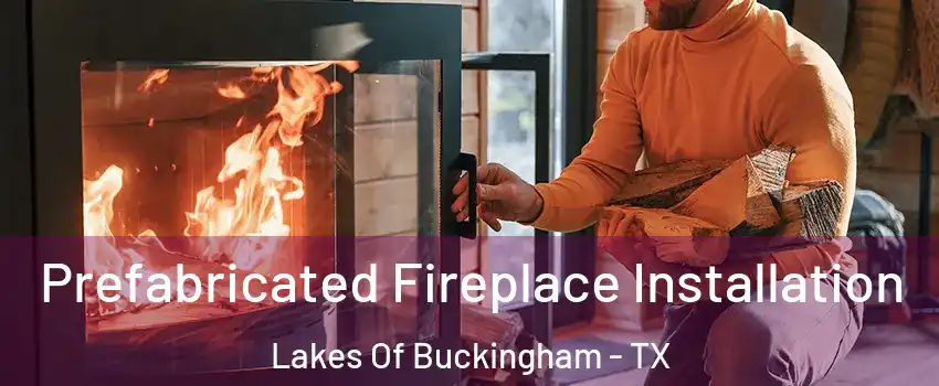 Prefabricated Fireplace Installation Lakes Of Buckingham - TX