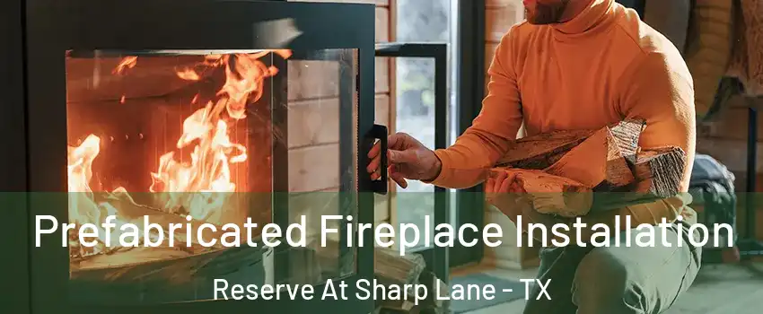 Prefabricated Fireplace Installation Reserve At Sharp Lane - TX