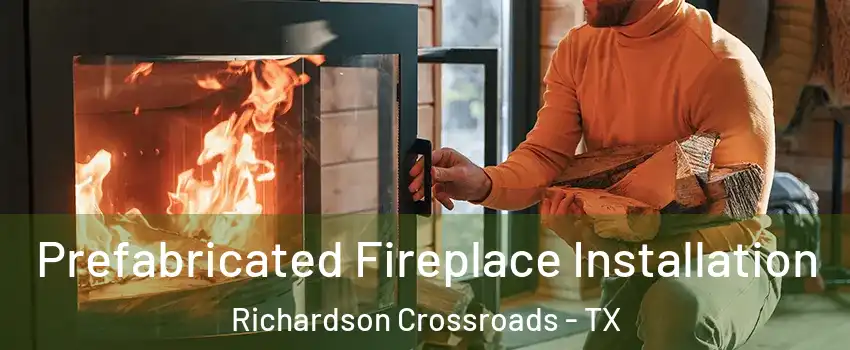 Prefabricated Fireplace Installation Richardson Crossroads - TX