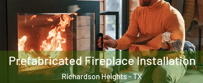Prefabricated Fireplace Installation Richardson Heights - TX