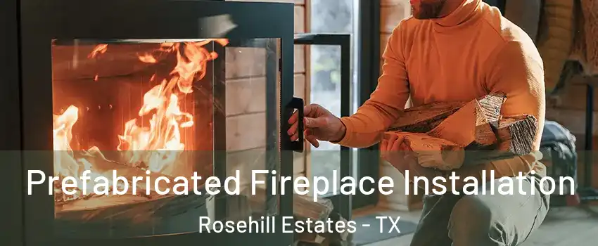 Prefabricated Fireplace Installation Rosehill Estates - TX