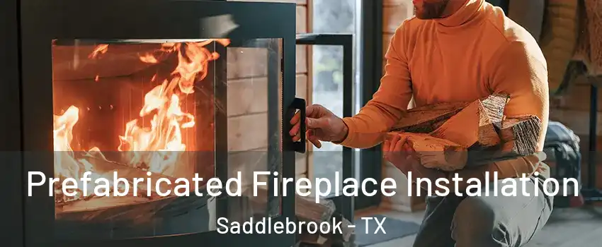 Prefabricated Fireplace Installation Saddlebrook - TX