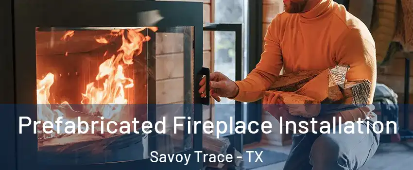 Prefabricated Fireplace Installation Savoy Trace - TX