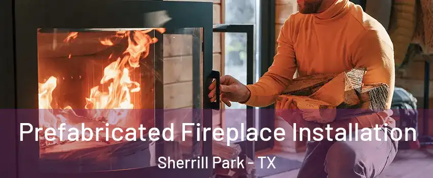 Prefabricated Fireplace Installation Sherrill Park - TX