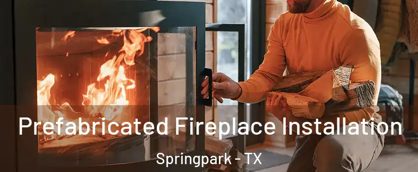 Prefabricated Fireplace Installation Springpark - TX