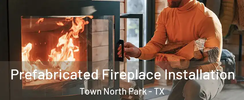 Prefabricated Fireplace Installation Town North Park - TX