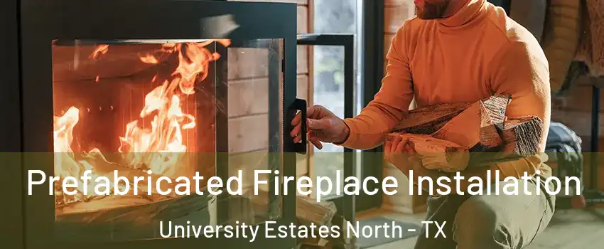 Prefabricated Fireplace Installation University Estates North - TX