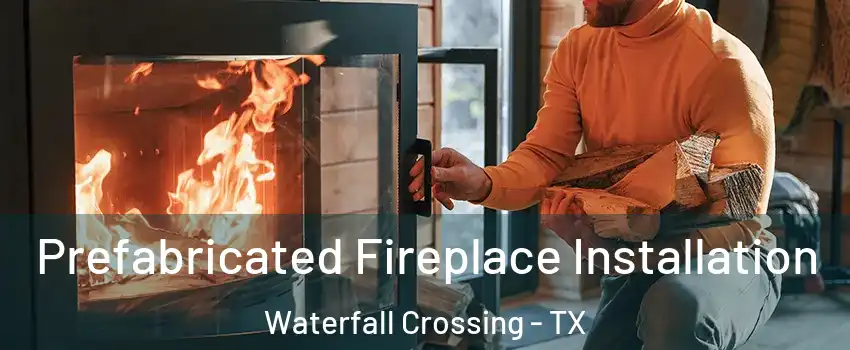 Prefabricated Fireplace Installation Waterfall Crossing - TX