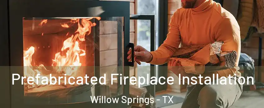 Prefabricated Fireplace Installation Willow Springs - TX