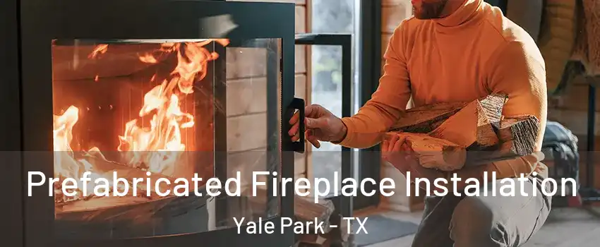 Prefabricated Fireplace Installation Yale Park - TX