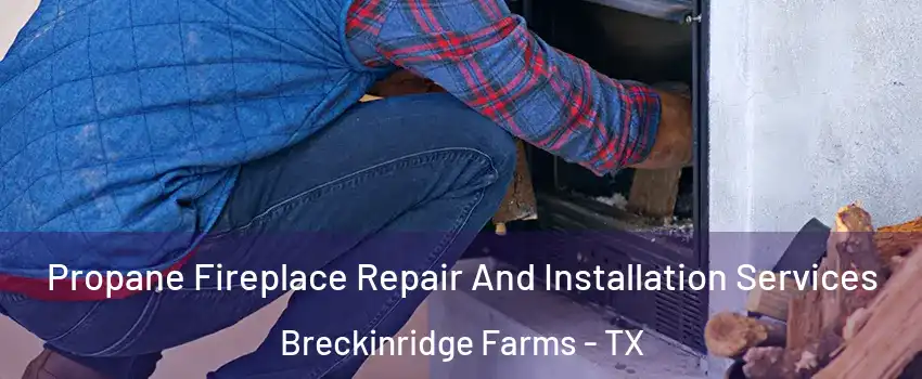 Propane Fireplace Repair And Installation Services Breckinridge Farms - TX