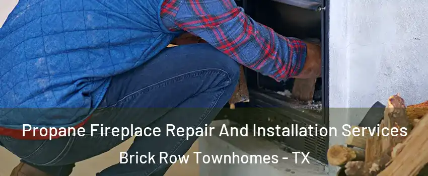 Propane Fireplace Repair And Installation Services Brick Row Townhomes - TX