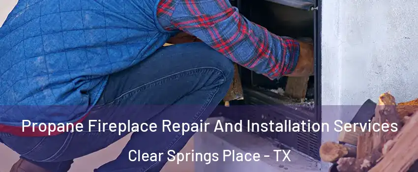 Propane Fireplace Repair And Installation Services Clear Springs Place - TX