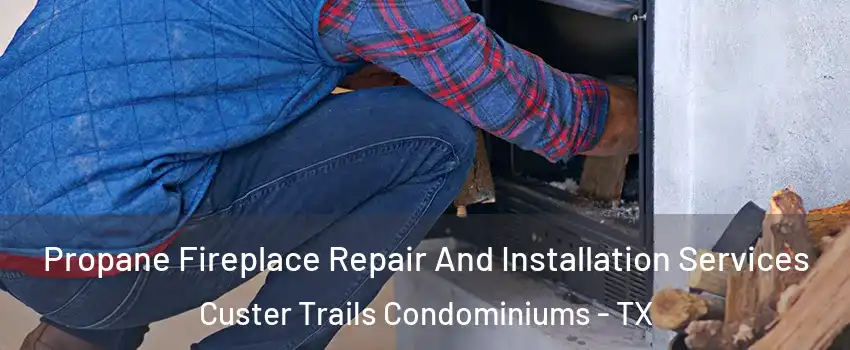 Propane Fireplace Repair And Installation Services Custer Trails Condominiums - TX