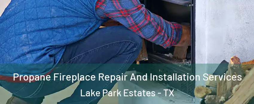 Propane Fireplace Repair And Installation Services Lake Park Estates - TX