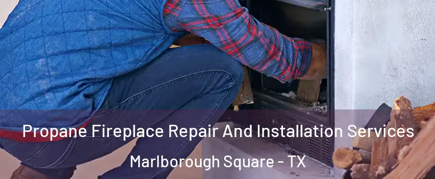 Propane Fireplace Repair And Installation Services Marlborough Square - TX