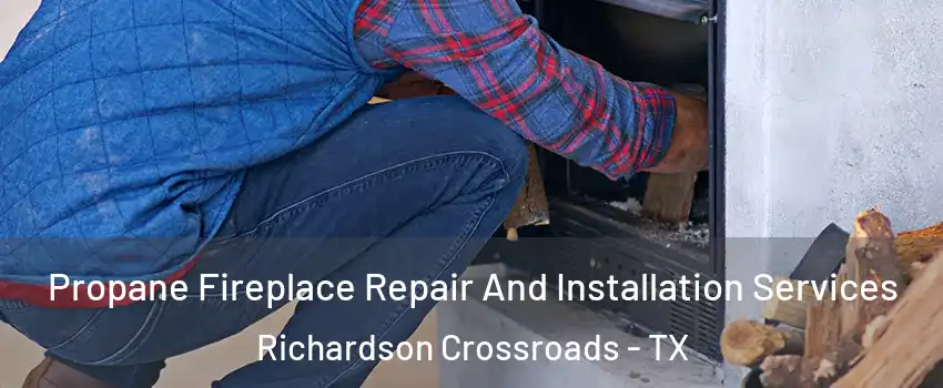 Propane Fireplace Repair And Installation Services Richardson Crossroads - TX