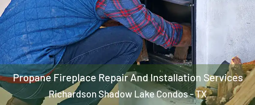 Propane Fireplace Repair And Installation Services Richardson Shadow Lake Condos - TX
