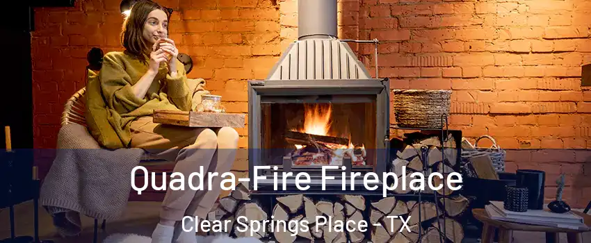 Quadra-Fire Fireplace Clear Springs Place - TX