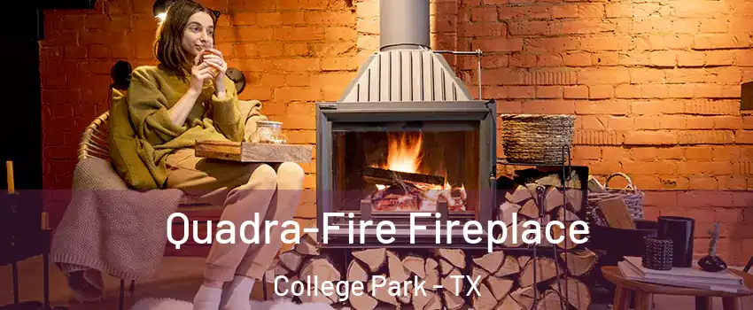 Quadra-Fire Fireplace College Park - TX