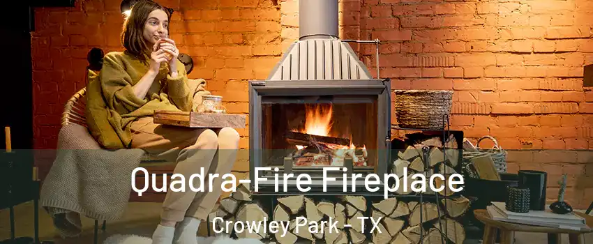 Quadra-Fire Fireplace Crowley Park - TX