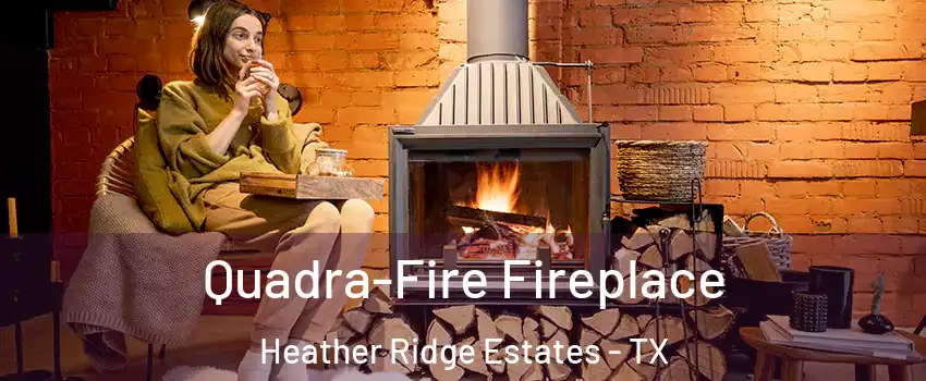 Quadra-Fire Fireplace Heather Ridge Estates - TX