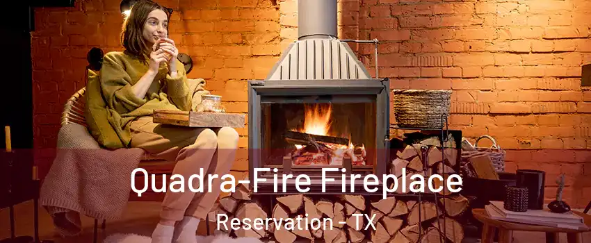 Quadra-Fire Fireplace Reservation - TX