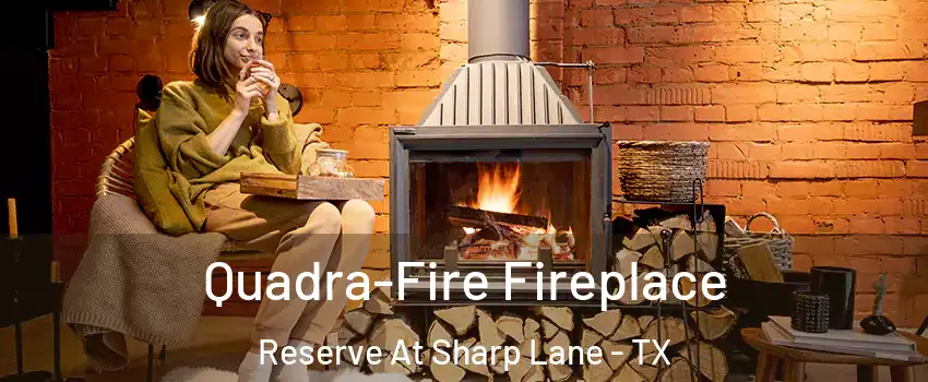 Quadra-Fire Fireplace Reserve At Sharp Lane - TX