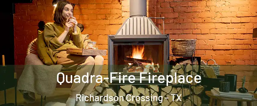 Quadra-Fire Fireplace Richardson Crossing - TX