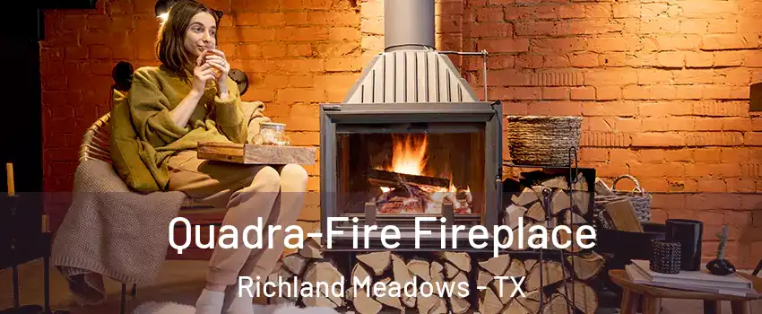 Quadra-Fire Fireplace Richland Meadows - TX