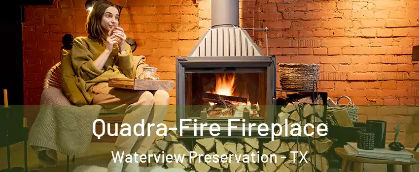 Quadra-Fire Fireplace Waterview Preservation - TX