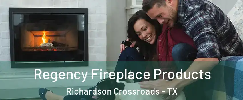 Regency Fireplace Products Richardson Crossroads - TX