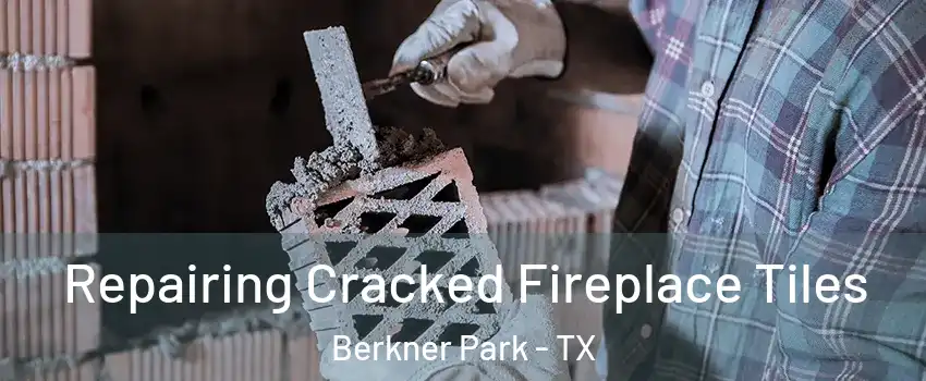 Repairing Cracked Fireplace Tiles Berkner Park - TX