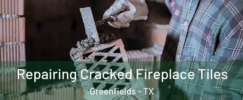 Repairing Cracked Fireplace Tiles Greenfields - TX